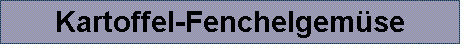 Kartoffel-Fenchelgem�se